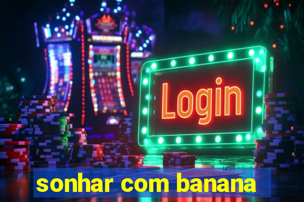 sonhar com banana